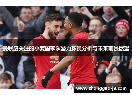 曼联应关注的小麦国家队潜力球员分析与未来前景展望