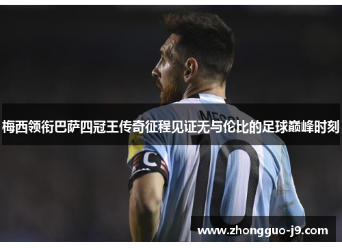 梅西领衔巴萨四冠王传奇征程见证无与伦比的足球巅峰时刻