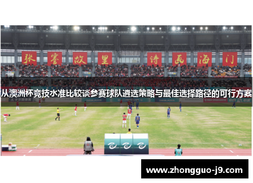 从澳洲杯竞技水准比较谈参赛球队遴选策略与最佳选择路径的可行方案