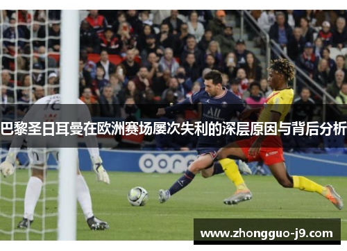 巴黎圣日耳曼在欧洲赛场屡次失利的深层原因与背后分析