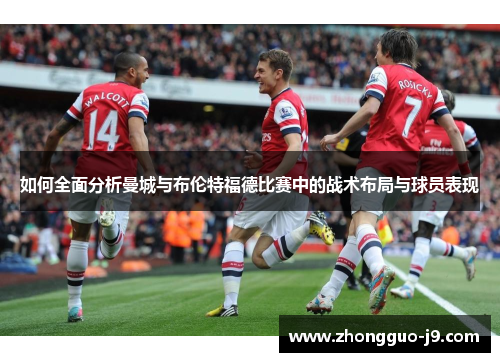 如何全面分析曼城与布伦特福德比赛中的战术布局与球员表现
