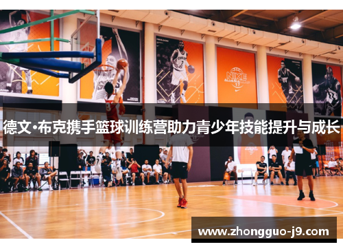 德文·布克携手篮球训练营助力青少年技能提升与成长