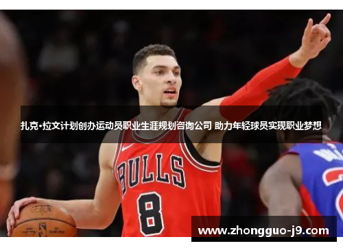 扎克·拉文计划创办运动员职业生涯规划咨询公司 助力年轻球员实现职业梦想