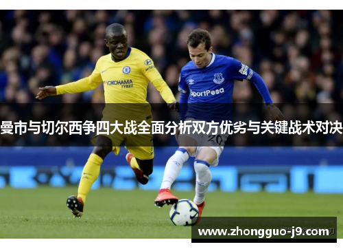 曼市与切尔西争四大战全面分析双方优劣与关键战术对决