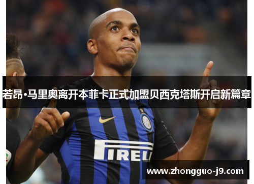 若昂·马里奥离开本菲卡正式加盟贝西克塔斯开启新篇章