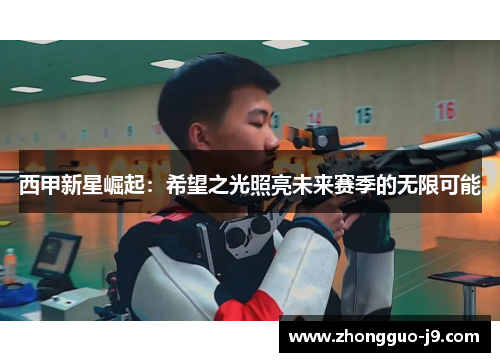 西甲新星崛起：希望之光照亮未来赛季的无限可能