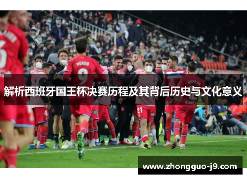 解析西班牙国王杯决赛历程及其背后历史与文化意义